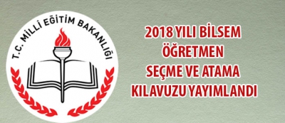 2018 yılı BİLSEM Öğretmen Seçme ve Atama Kılavuzu yayımlandı