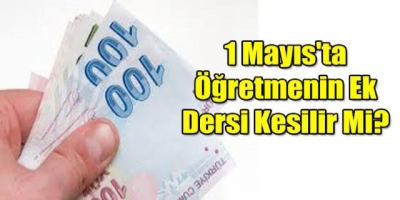 Öğretmenler, 1 Mayıs'ta ek ders ücreti alacak mı?