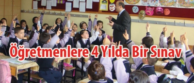 Öğretmenlere 4 Yılda Bir Sınav