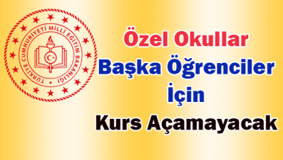 ÖZEL OKULLAR BAŞKA ÖĞRENCİLER İÇİN KURS AÇAMAYACAK