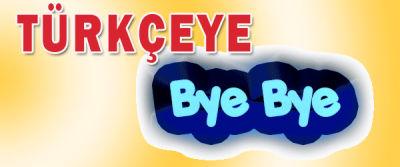 TÜRKÇEYE BYE BYE