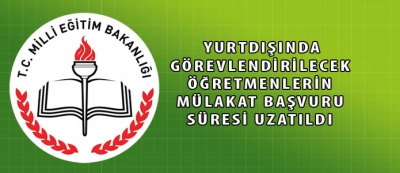 Yurt Dışında Görevlendirilecek Öğretmenlerin Mülakatı Başvuru Süresi Uzatıldı